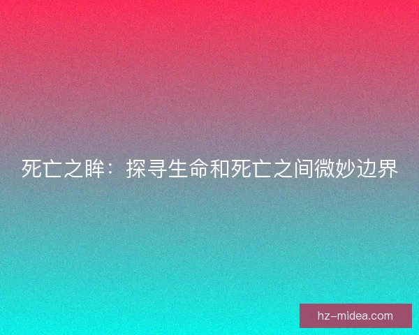 死亡之眸：探寻生命和死亡之间微妙边界
