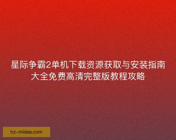 星际争霸2单机下载资源获取与安装指南大全免费高清完整版教程攻略