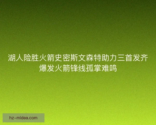 湖人险胜火箭史密斯文森特助力三首发齐爆发火箭锋线孤掌难鸣